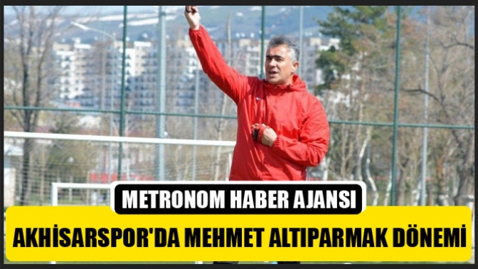 Akhisarsporda Mehmet Altıparmak dönemi