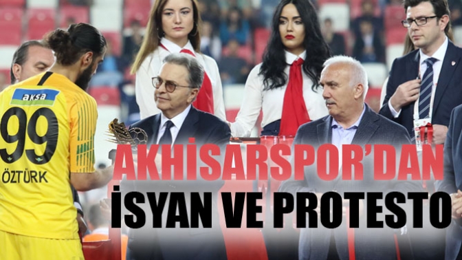 Akhisarspordan İsyan ve protesto!