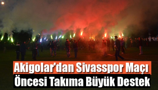 Akigolar'dan Sivasspor Maçı Öncesi Takıma Büyük Destek