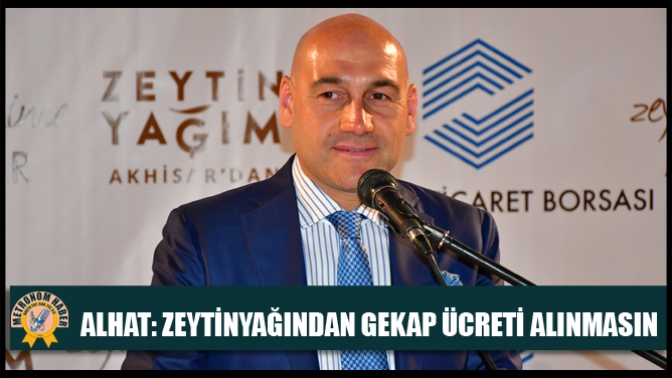 Alhat: Zeytinyağından GEKAP ücreti alınmasın