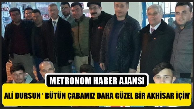 Ali Dursun ‘ Bütün Çabamız Daha Güzel Bir Akhisar İçin’