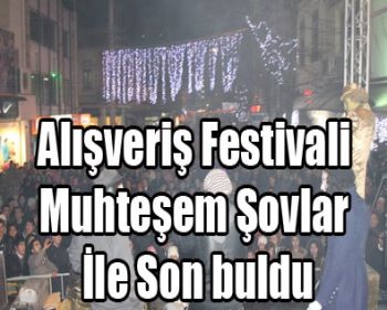 Alışveriş Festivali Muhteşem Şovlar İle Son buldu