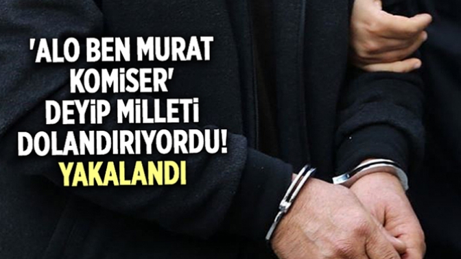 Alo Ben Murat Komiser Deyip Milleti Dolandırıyordu, Yakalandı