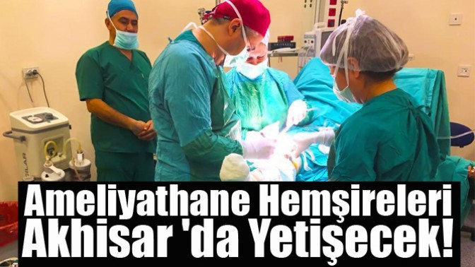 Ameliyathane Hemşireleri Akhisar da Yetişecek