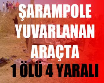 Araç Şarampole Yuvarlandı 1 Ölü 4 Yaralı !