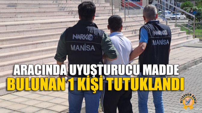 Aracında Uyuşturucu Madde Bulunan 1 Kişi Tutuklandı