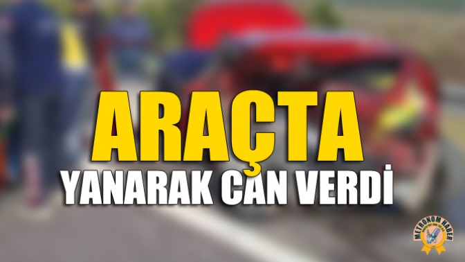 Araçta Yanarak Can Verdi