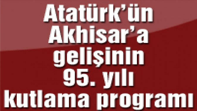 Atatürkün Akhisara gelişinin 95. Yılı kutlama programı belli oldu