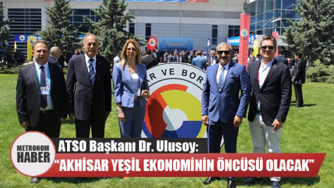 ATSO Başkanı Dr. Ulusoy: “Akhisar Yeşil Ekonominin Öncüsü Olacak”