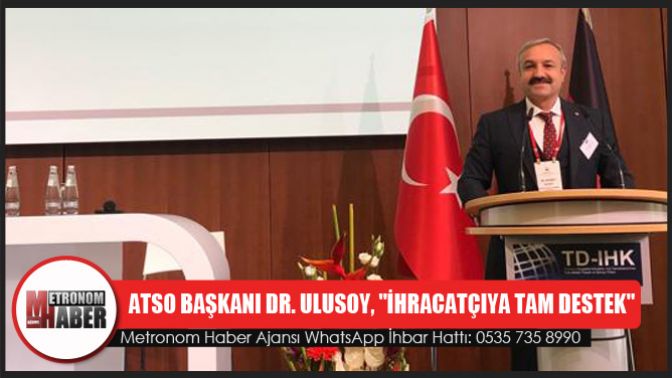 ATSO Başkanı Dr. Ulusoy, İhracatçıya tam destek