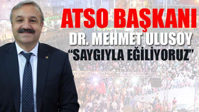 ATSO Başkanı Dr. Ulusoy: “Saygıyla eğiliyoruz”