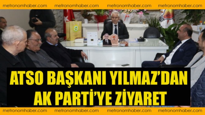 Atso Başkanı Yılmaz’dan Ak Parti’ye Ziyaret