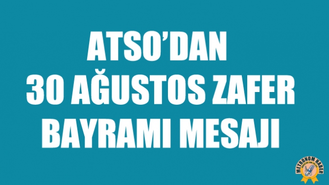 ATSO’DAN 30 AĞUSTOS ZAFER BAYRAMI MESAJI