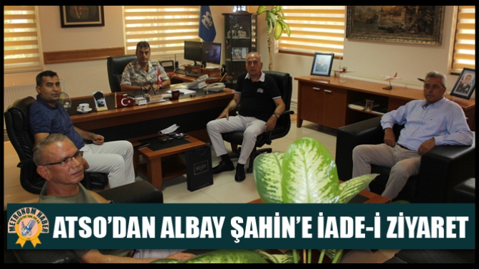 ATSO’dan Albay Şahin’e İade-İ Ziyaret