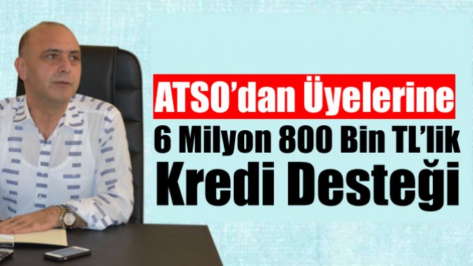 ATSO’dan Üyelerine 6 Milyon 800 Bin TL’lik Kredi Desteği