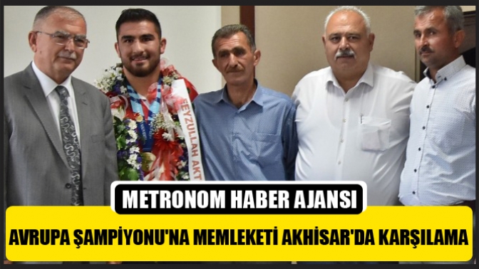 Avrupa Şampiyonuna memleketi Akhisarda karşılama