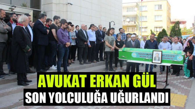 Avukat Erkan Gül Son Yolculuğa Uğurlandı