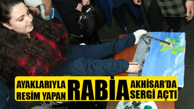 Ayaklarıyla Resim Yapan Rabia Akhisar’da resim sergisi açtı