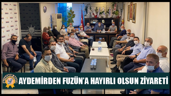 Aydemirden Fuzün’a Hayırlı Olsun Ziyareti