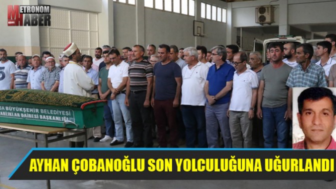 Ayhan Çobanoğlu son yolculuğuna uğurlandı