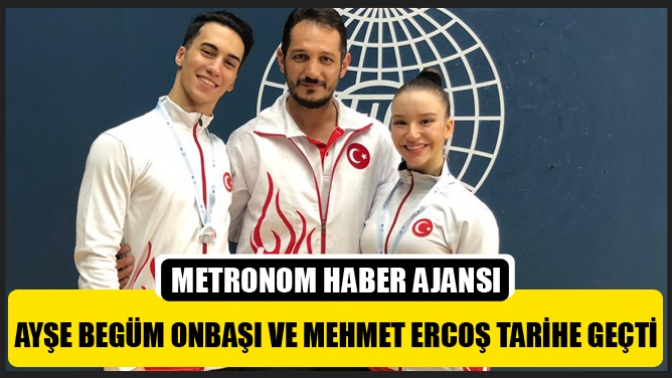 Ayşe Begüm Onbaşı ve Mehmet Ercoş Tarihe Geçti