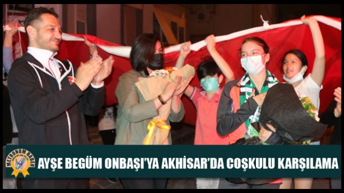 Ayşe Begüm Onbaşı’ya Akhisar’da Coşkulu Karşılama