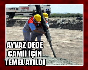 Ayvaz Dede Camiinin Temeli Atıldı