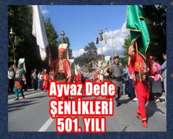 Ayvaz Dede Şenlikleri 501. Yılında!