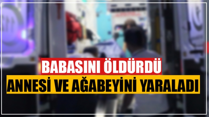 Babasını Öldürdü Annesi Ve Ağabeyini Yaraladı