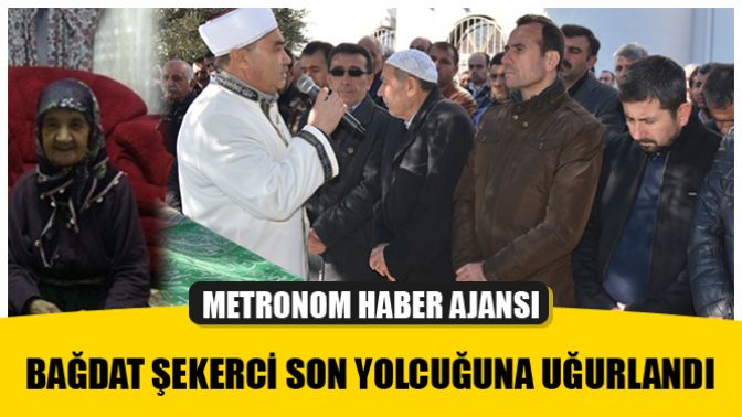 Bağdat Şekerci Son Yolcuğuna Uğurlandı