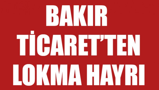 Bakır ticaret’ten Lokma Hayrı