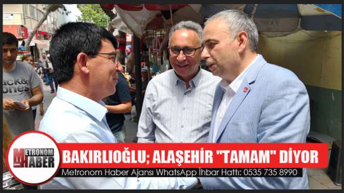 Bakırlıoğlu; Alaşehir Tamam Diyor