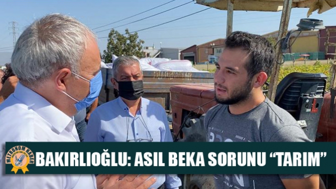 BAKIRLIOĞLU: ASIL BEKA SORUNU “TARIM”