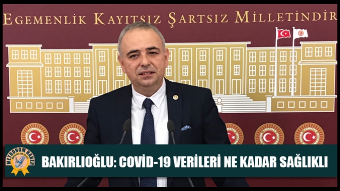 Bakırlıoğlu: Covid-19 Verileri Ne Kadar Sağlıklı?