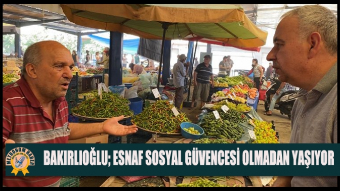 Bakırlıoğlu; Esnaf Sosyal Güvencesi Olmadan Yaşıyor