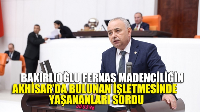 Bakırlıoğlu Fernas Madenciliğin Akhisar’da Bulunan İşletmesinde Yaşananları Sordu