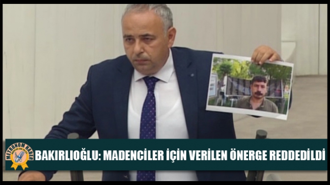 Bakırlıoğlu: Madenciler İçin Verilen Önerge Reddedildi