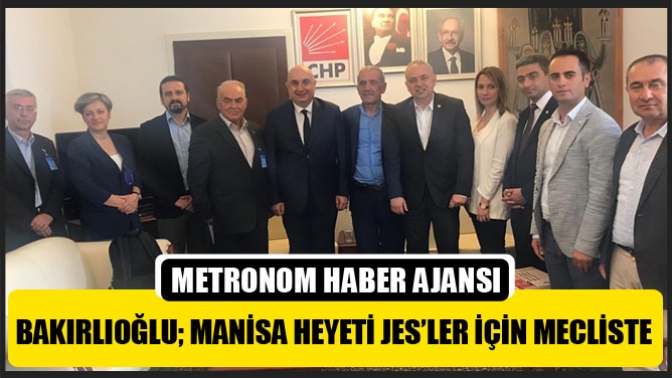 Bakırlıoğlu; Manisa Heyeti Jes’ler İçin Mecliste