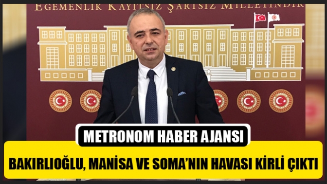 Bakırlıoğlu, Manisa ve Somanın Havası Kirli çıktı