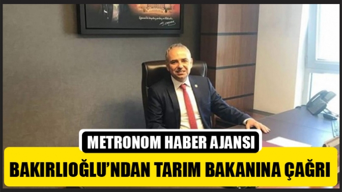 Bakırlıoğlu’ndan Tarım Bakanına Çağrı