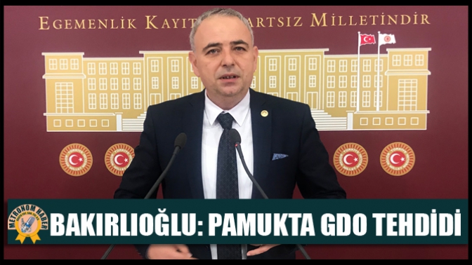 Bakırlıoğlu: Pamukta Gdo Tehdidi