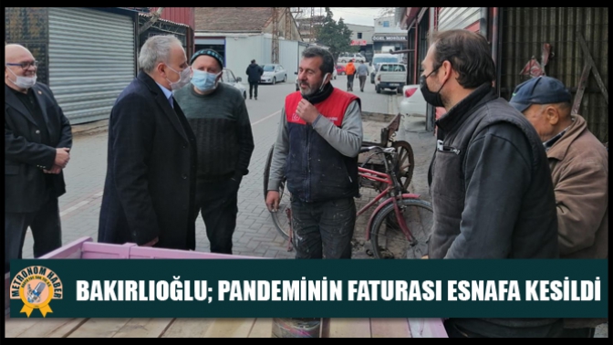 Bakırlıoğlu; Pandeminin Faturası Esnafa Kesildi