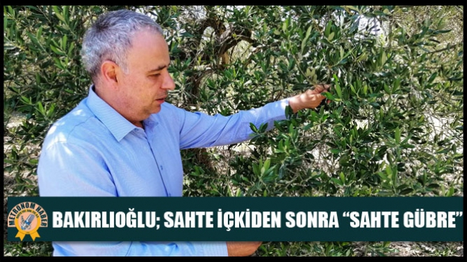 Bakırlıoğlu; Sahte İçkiden Sonra “Sahte Gübre”