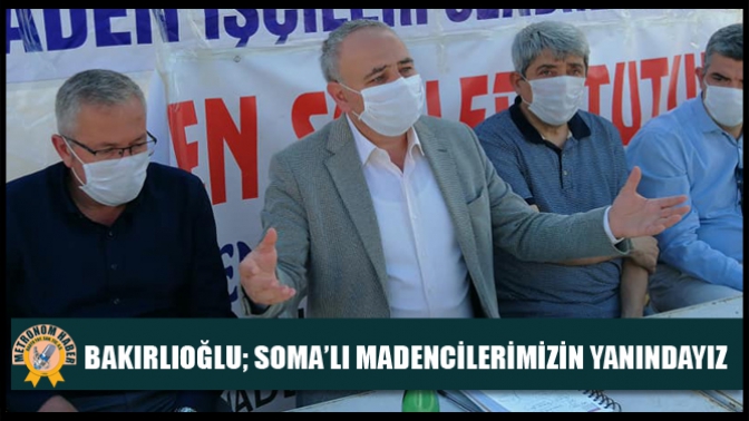 Bakırlıoğlu; Soma’lı Madencilerimizin Yanındayız