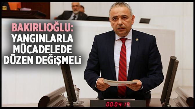 Bakırlıoğlu: Yangınlarla Mücadelede Düzen Değişmeli