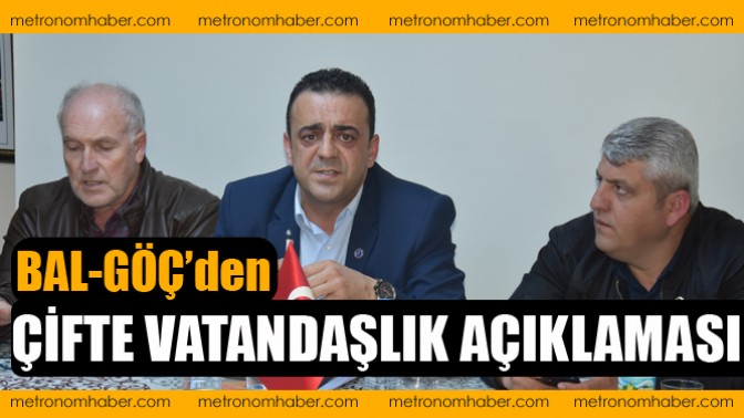 BAL-GÖÇ’den çifte vatandaşlık açıklaması