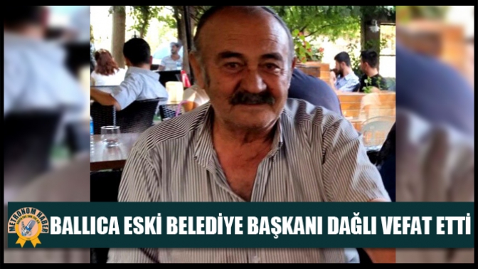 Ballıca Eski Belediye Başkanı Dağlı Vefat Etti