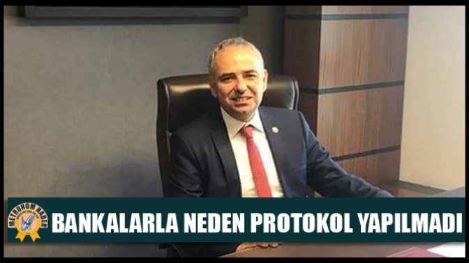 Bankalarla Neden Protokol Yapılmadı