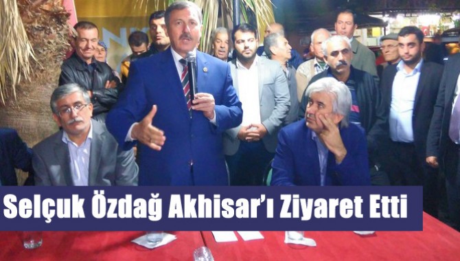 Selçuk Özdağ Akhisar’ı Ziyaret Etti