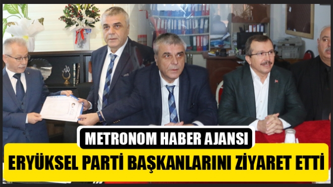 Başkan Adayı Hüseyin Eryüksel parti başkanlarını ziyaret etti